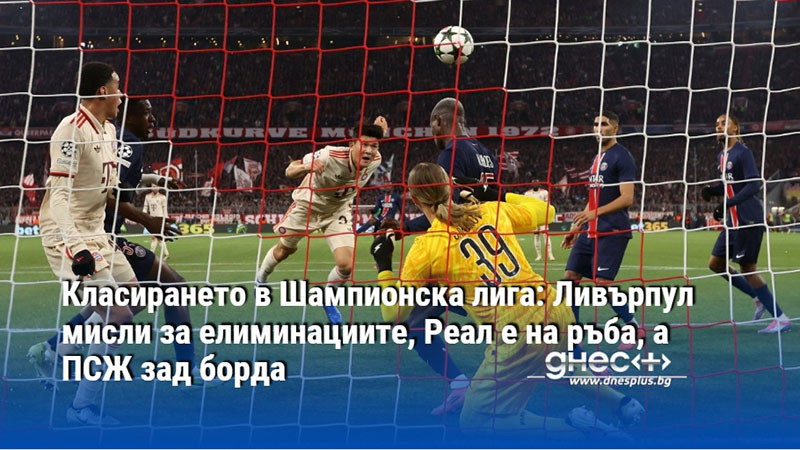 Класирането в Шампионска лига: Ливърпул мисли за елиминациите, Реал е на ръба, а ПСЖ зад борда