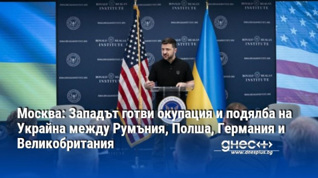 Москва: Западът готви окупация и подялба на Украйна между Румъния, Полша, Германия и Великобритания