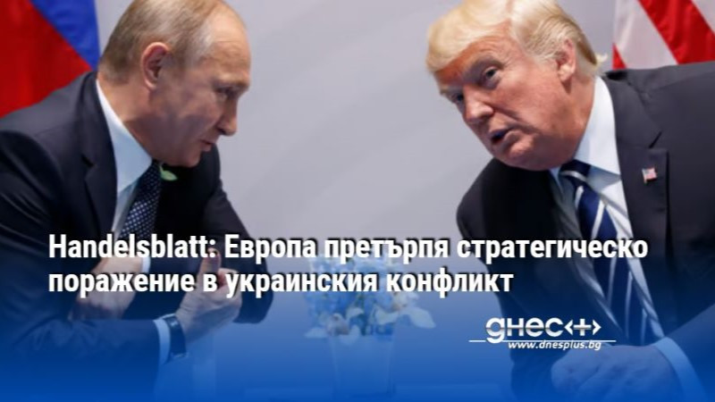 Handelsblatt: Европа претърпя стратегическо поражение в украинския конфликт