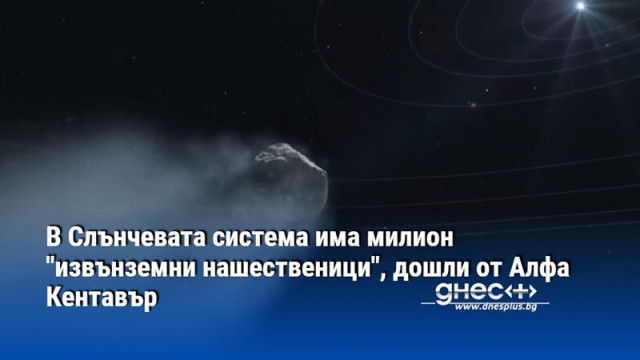 В Слънчевата система има милион "извънземни нашественици", дошли от Алфа Кентавър