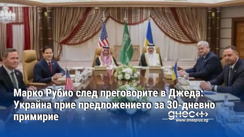 Марко Рубио след преговорите в Джеда: Украйна прие предложението за 30-дневно примирие