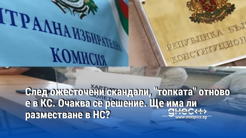 След ожесточени скандали, "топката" отново е в КС. Очаква се решение. Ще има ли разместване в НС?