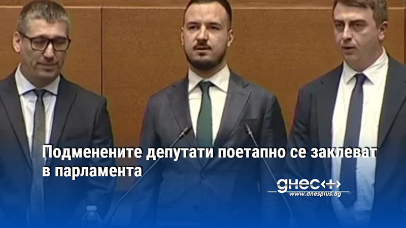 Подменените депутати поетапно се заклеват в парламента