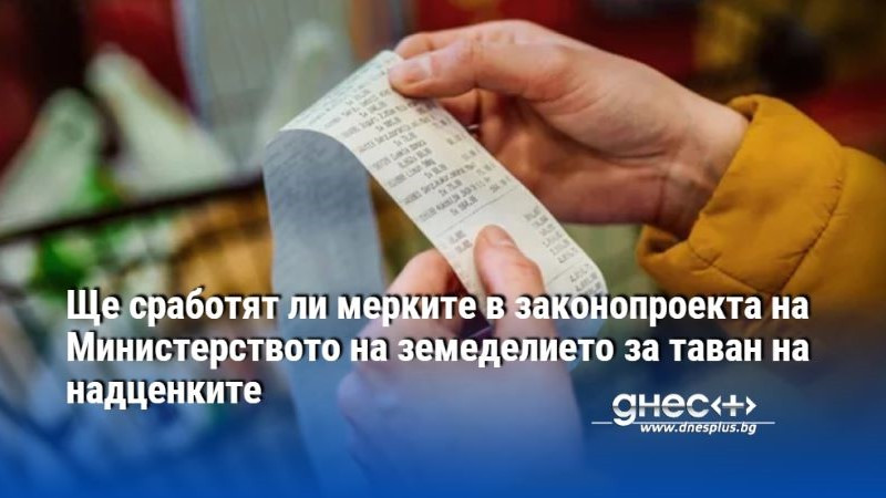 Ще сработят ли мерките в законопроекта на Министерството на земеделието за таван на надценките